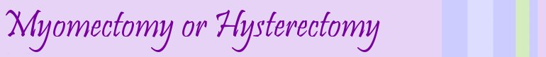 Myomectomy or Hysterectomy